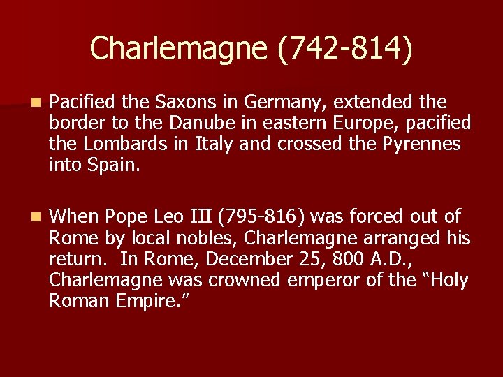 Charlemagne (742 -814) n Pacified the Saxons in Germany, extended the border to the Charlemagne (742 -814) n Pacified the Saxons in Germany, extended the border to the