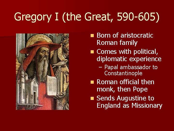 Gregory I (the Great, 590 -605) Born of aristocratic Roman family n Comes with Gregory I (the Great, 590 -605) Born of aristocratic Roman family n Comes with
