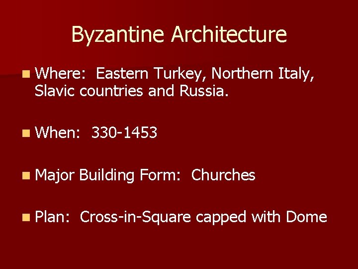 Byzantine Architecture n Where: Eastern Turkey, Northern Italy, Slavic countries and Russia. n When: Byzantine Architecture n Where: Eastern Turkey, Northern Italy, Slavic countries and Russia. n When: