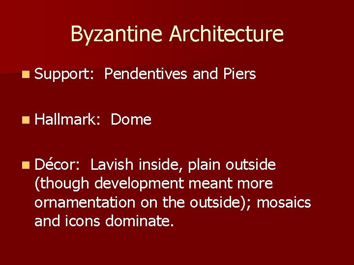 Byzantine Architecture n Support: n Hallmark: n Décor: Pendentives and Piers Dome Lavish inside, Byzantine Architecture n Support: n Hallmark: n Décor: Pendentives and Piers Dome Lavish inside,