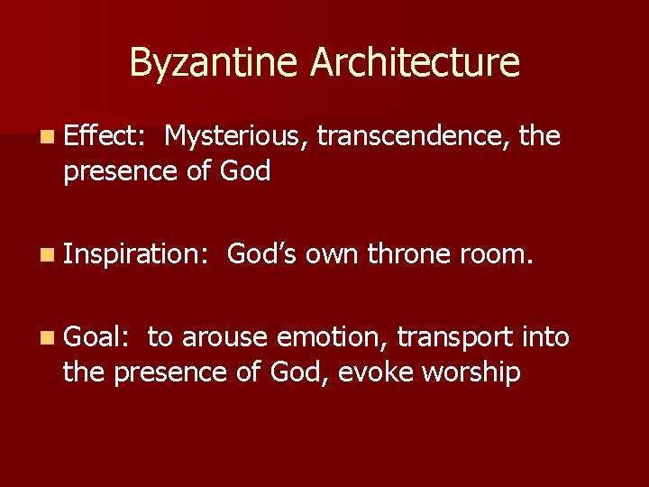 Byzantine Architecture n Effect: Mysterious, transcendence, the presence of God n Inspiration: n Goal: Byzantine Architecture n Effect: Mysterious, transcendence, the presence of God n Inspiration: n Goal: