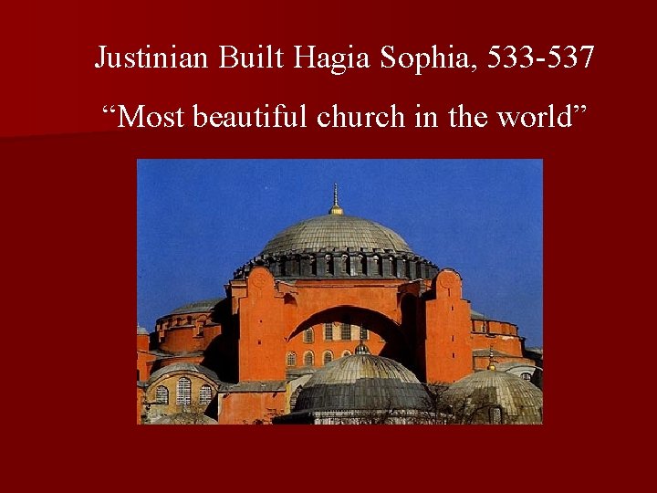 Justinian Built Hagia Sophia, 533 -537 “Most beautiful church in the world” Justinian Built Hagia Sophia, 533 -537 “Most beautiful church in the world”