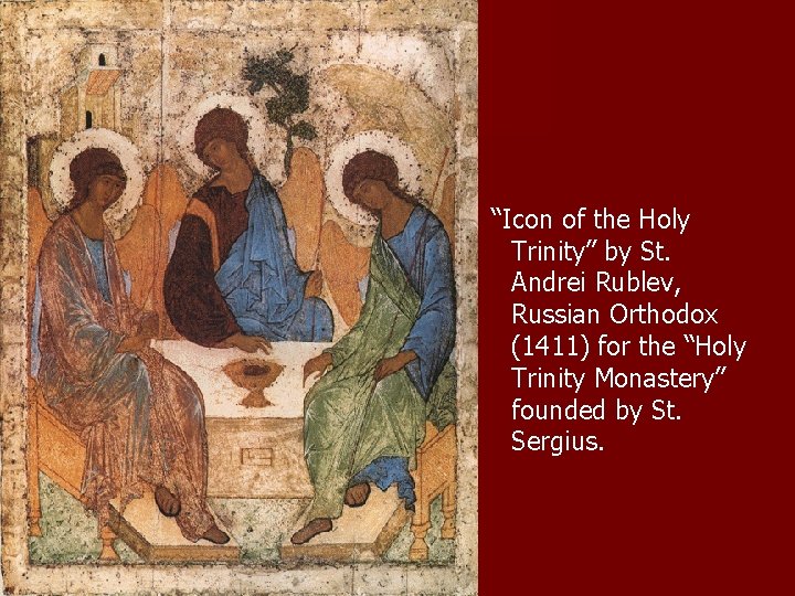 “Icon of the Holy Trinity” by St. Andrei Rublev, Russian Orthodox (1411) for the “Icon of the Holy Trinity” by St. Andrei Rublev, Russian Orthodox (1411) for the