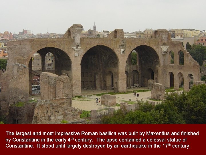 The largest and most impressive Roman basilica was built by Maxentius and finished by The largest and most impressive Roman basilica was built by Maxentius and finished by