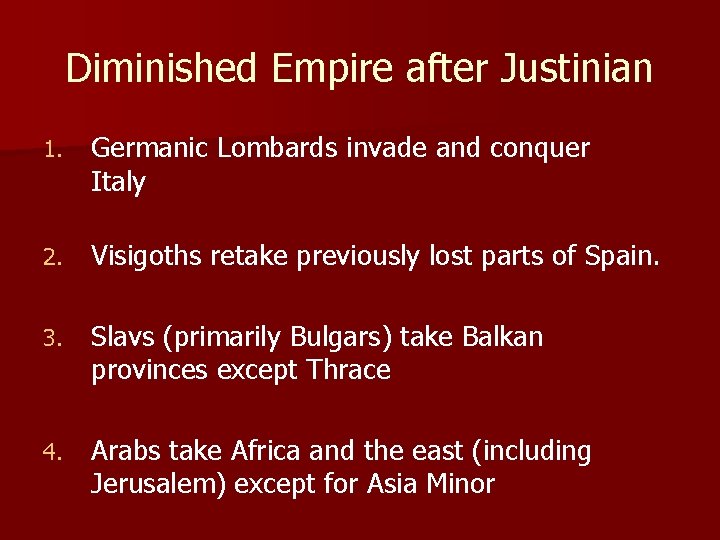 Diminished Empire after Justinian 1. Germanic Lombards invade and conquer Italy 2. Visigoths retake Diminished Empire after Justinian 1. Germanic Lombards invade and conquer Italy 2. Visigoths retake