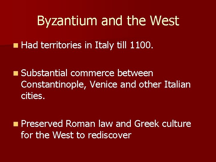 Byzantium and the West n Had territories in Italy till 1100. n Substantial commerce Byzantium and the West n Had territories in Italy till 1100. n Substantial commerce