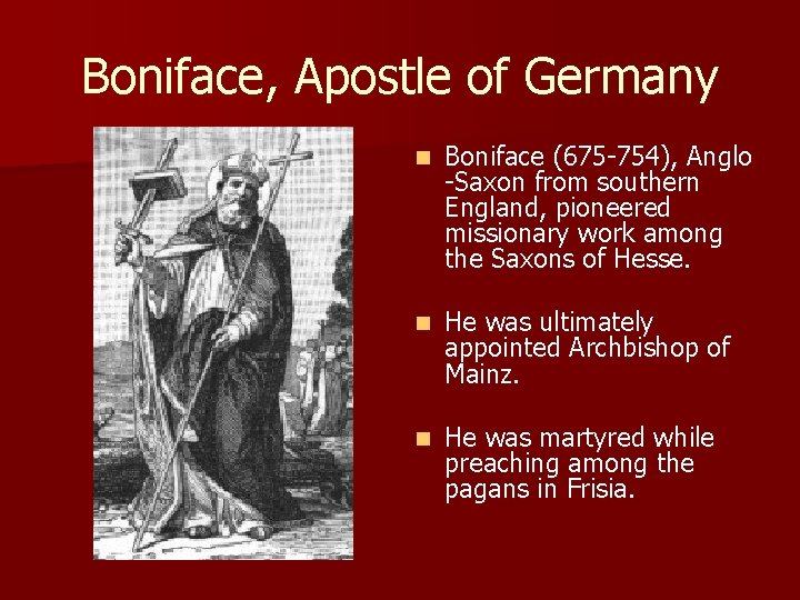 Boniface, Apostle of Germany n Boniface (675 -754), Anglo -Saxon from southern England, pioneered Boniface, Apostle of Germany n Boniface (675 -754), Anglo -Saxon from southern England, pioneered