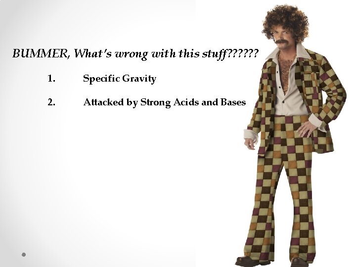 BUMMER, What’s wrong with this stuff? ? ? 1. Specific Gravity 2. Attacked by