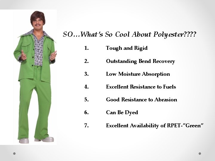SO…What’s So Cool About Polyester? ? 1. Tough and Rigid 2. Outstanding Bend Recovery