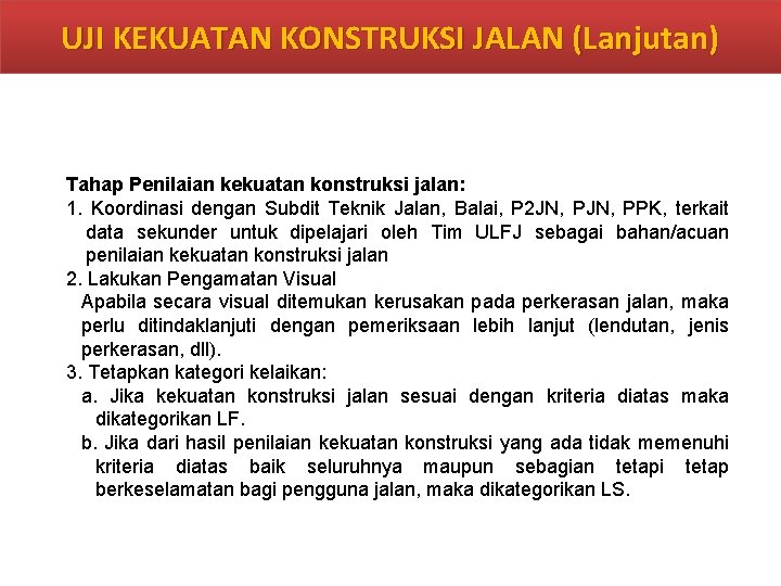 UJI KEKUATAN KONSTRUKSI JALAN (Lanjutan) Tahap Penilaian kekuatan konstruksi jalan: 1. Koordinasi dengan Subdit