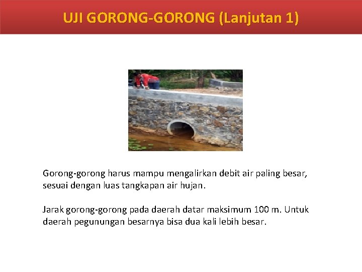 UJI GORONG-GORONG (Lanjutan 1) Gorong-gorong harus mampu mengalirkan debit air paling besar, sesuai dengan UJI GORONG-GORONG (Lanjutan 1) Gorong-gorong harus mampu mengalirkan debit air paling besar, sesuai dengan