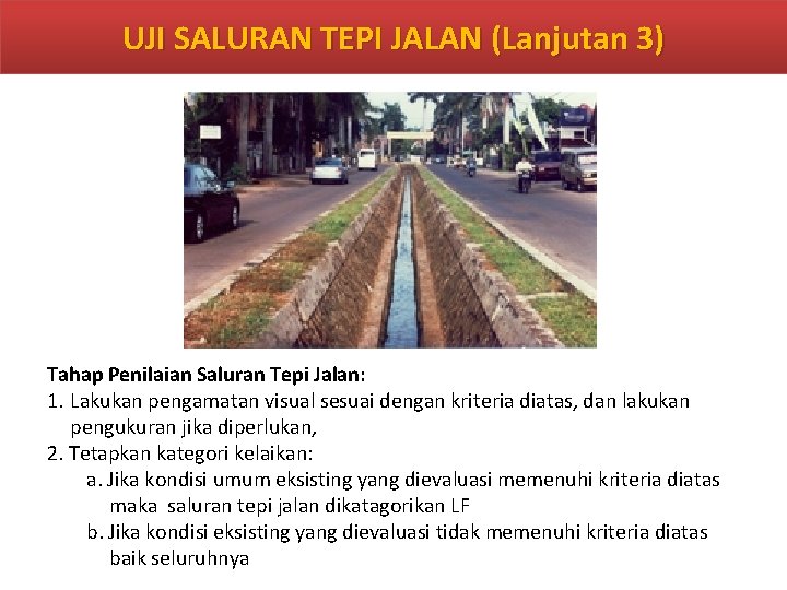 UJI SALURAN TEPI JALAN (Lanjutan 3) Tahap Penilaian Saluran Tepi Jalan: 1. Lakukan pengamatan UJI SALURAN TEPI JALAN (Lanjutan 3) Tahap Penilaian Saluran Tepi Jalan: 1. Lakukan pengamatan
