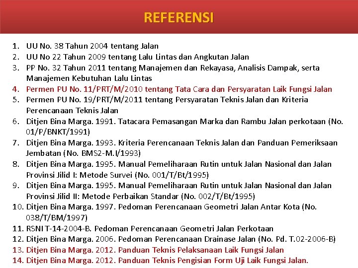REFERENSI 1. UU No. 38 Tahun 2004 tentang Jalan 2. UU No 22 Tahun REFERENSI 1. UU No. 38 Tahun 2004 tentang Jalan 2. UU No 22 Tahun