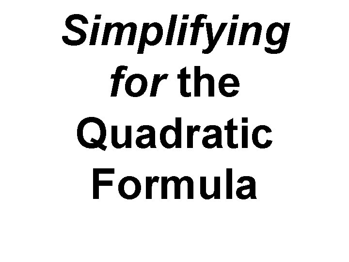 Simplifying for the Quadratic Formula 