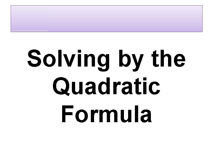 Solving by the Quadratic Formula 