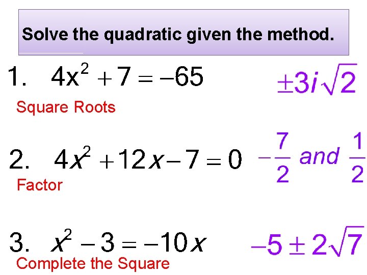 Solve the quadratic given the method. Square Roots Factor Complete the Square 