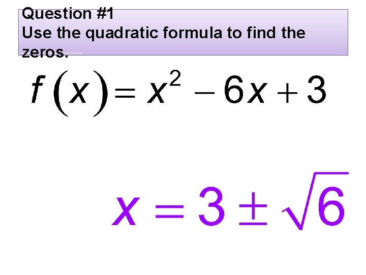 Question #1 Use the quadratic formula to find the zeros. 