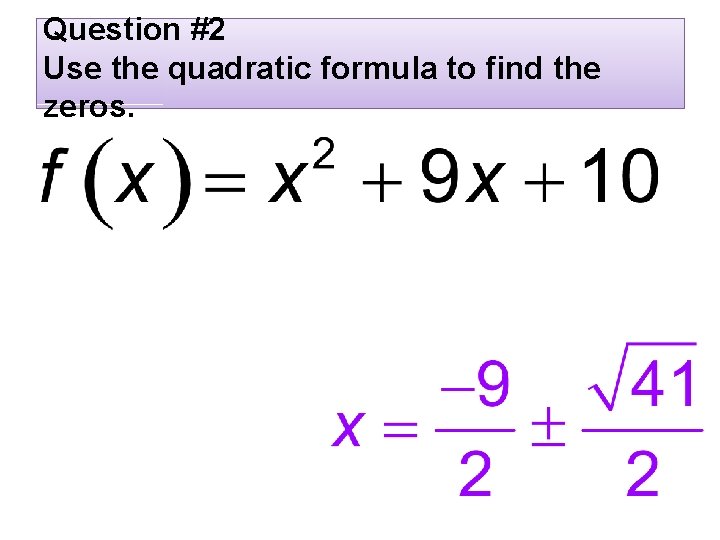 Question #2 Use the quadratic formula to find the zeros. 
