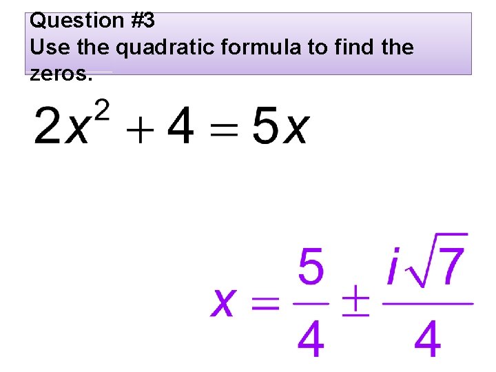 Question #3 Use the quadratic formula to find the zeros. 