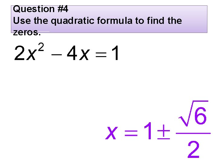 Question #4 Use the quadratic formula to find the zeros. 