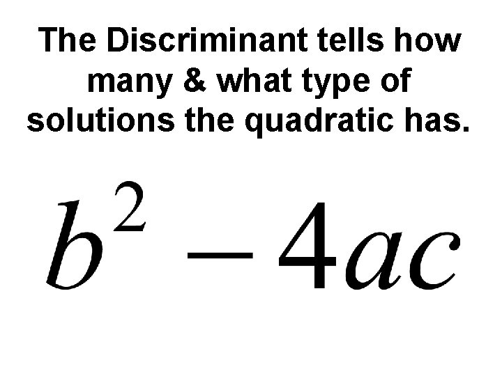 The Discriminant tells how many & what type of solutions the quadratic has. 