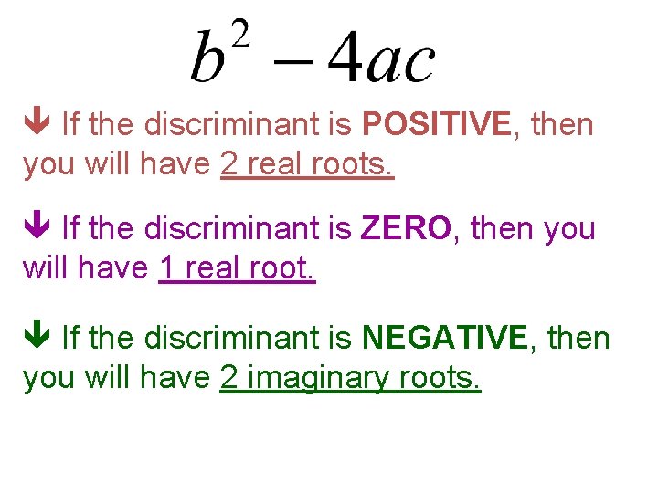  If the discriminant is POSITIVE, then you will have 2 real roots. If