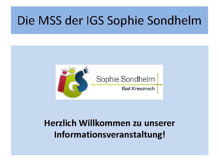 Die MSS der IGS Sophie Sondhelm Herzlich Willkommen zu unserer Informationsveranstaltung! 