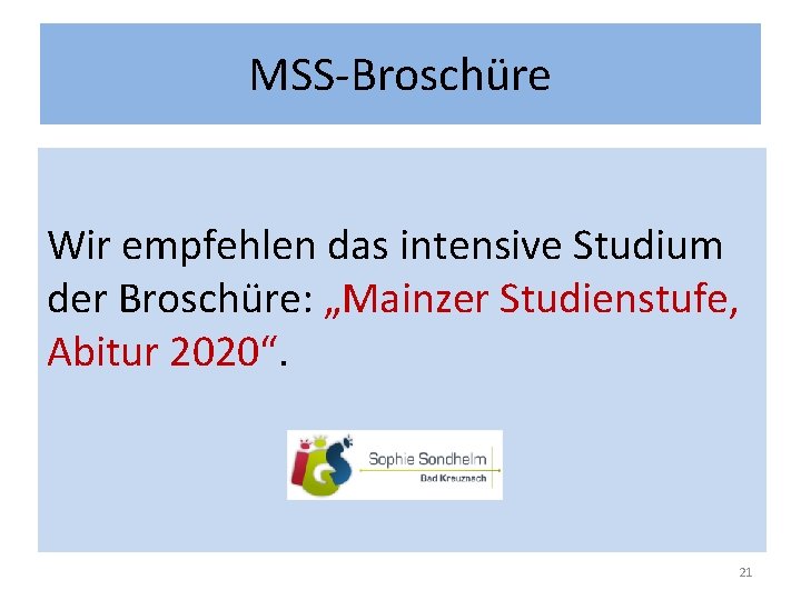 MSS-Broschüre Wir empfehlen das intensive Studium der Broschüre: „Mainzer Studienstufe, Abitur 2020“. 21 