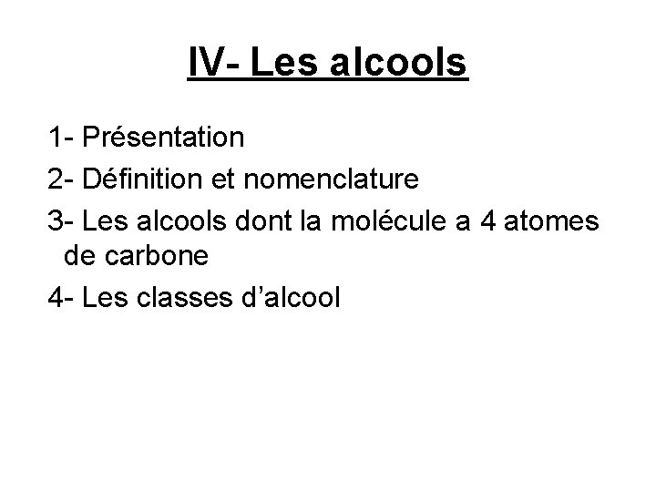 IV- Les alcools 1 - Présentation 2 - Définition et nomenclature 3 - Les