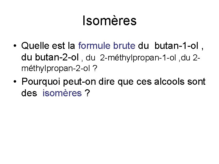 Isomères • Quelle est la formule brute du butan-1 -ol , du butan-2 -ol