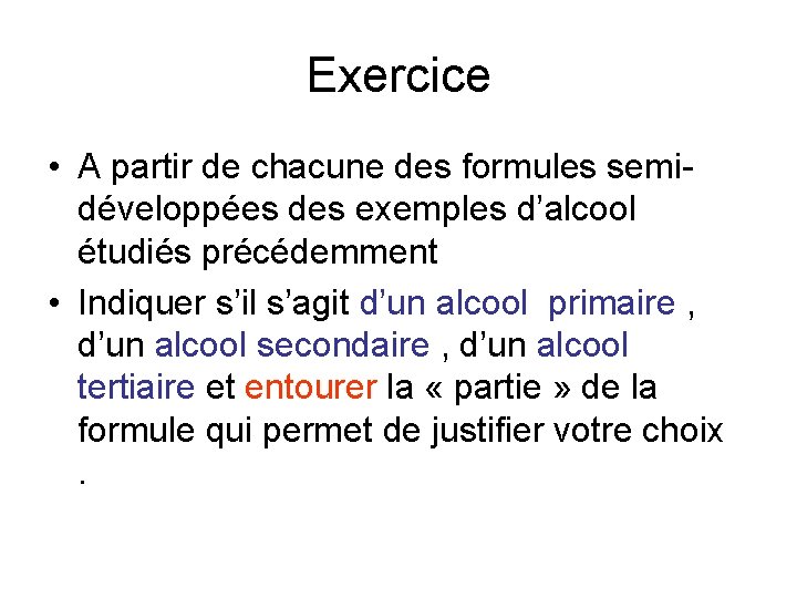 Exercice • A partir de chacune des formules semidéveloppées des exemples d’alcool étudiés précédemment