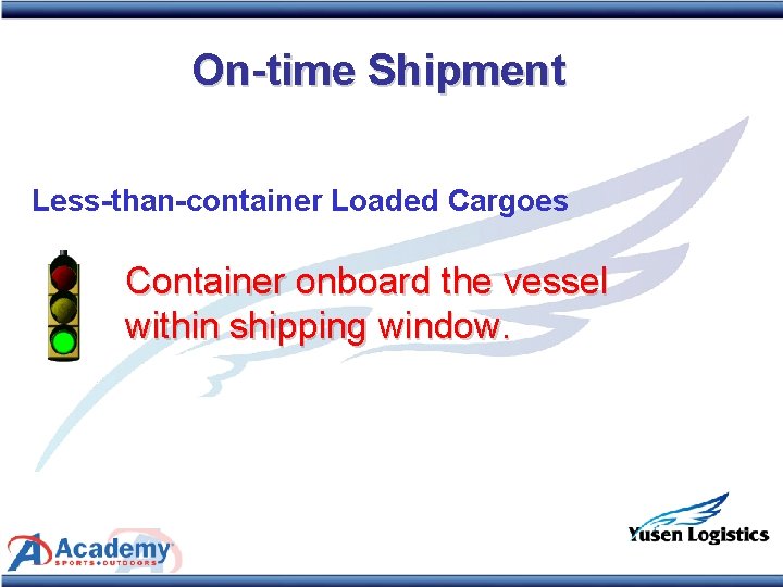 On-time Shipment Less-than-container Loaded Cargoes Container onboard the vessel within shipping window. 