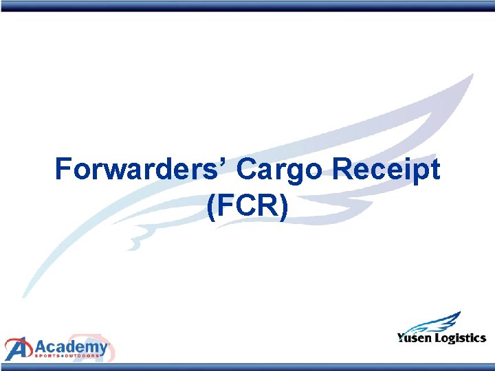 Forwarders’ Cargo Receipt (FCR) 
