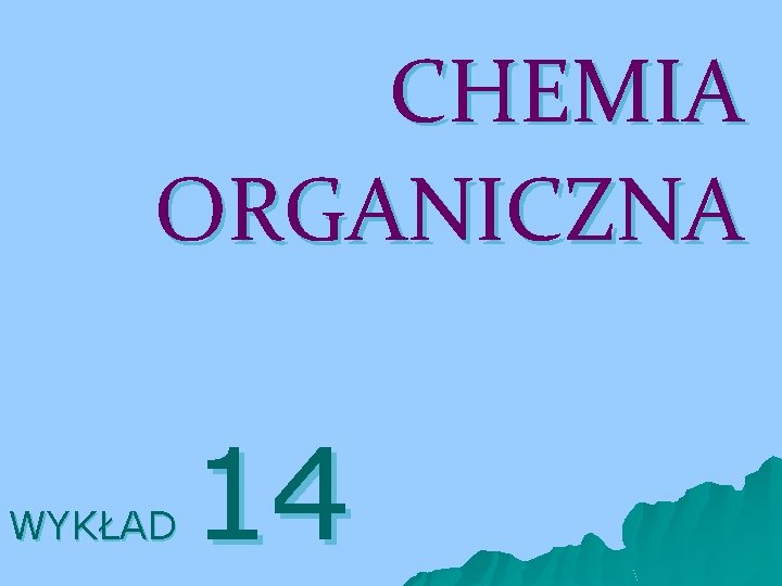 CHEMIA ORGANICZNA WYKŁAD 14 