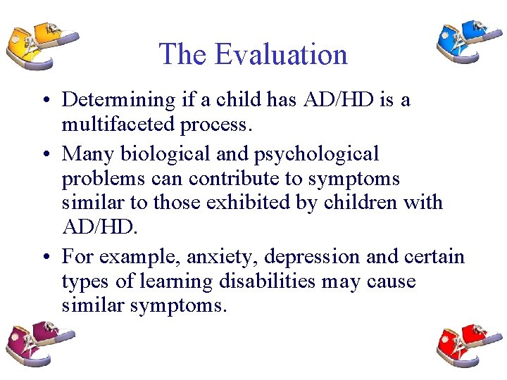 The Evaluation • Determining if a child has AD/HD is a multifaceted process. •