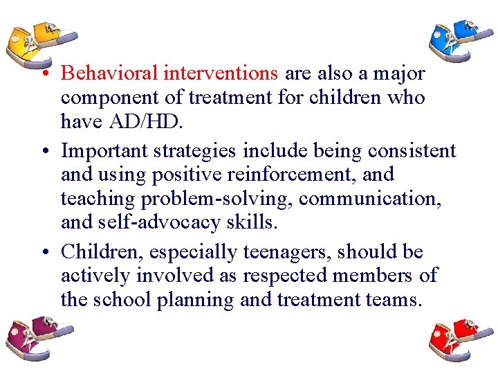  • Behavioral interventions are also a major component of treatment for children who