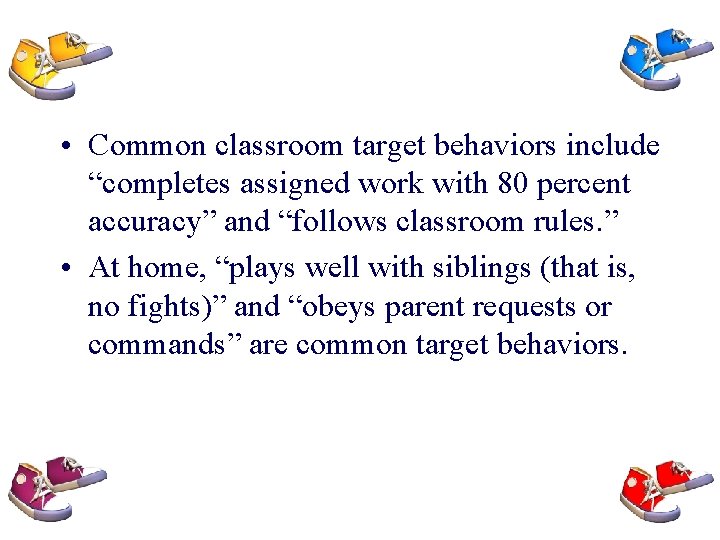  • Common classroom target behaviors include “completes assigned work with 80 percent accuracy”