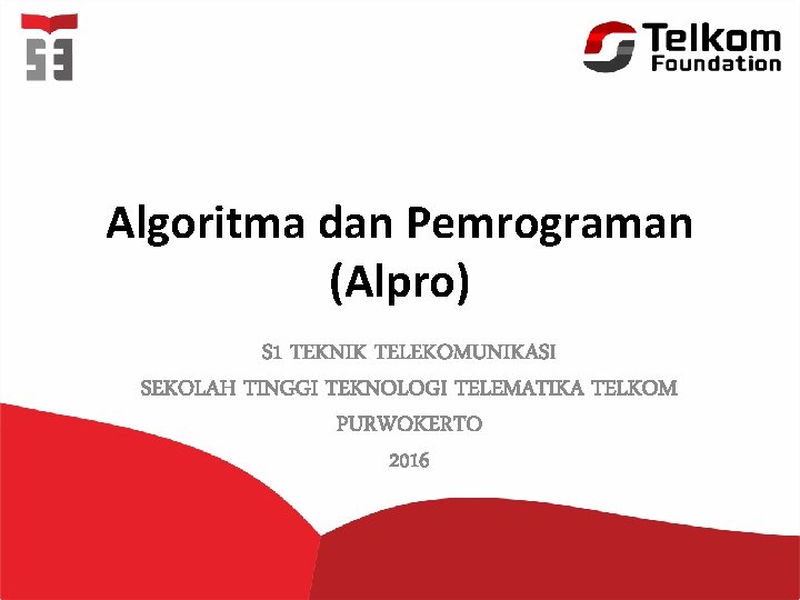 Algoritma dan Pemrograman (Alpro) S 1 TEKNIK TELEKOMUNIKASI SEKOLAH TINGGI TEKNOLOGI TELEMATIKA TELKOM PURWOKERTO