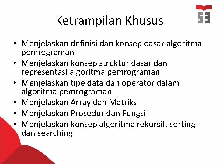 Ketrampilan Khusus • Menjelaskan definisi dan konsep dasar algoritma pemrograman • Menjelaskan konsep struktur