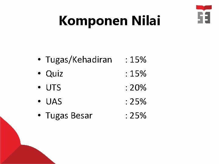 Komponen Nilai • • • Tugas/Kehadiran Quiz UTS UAS Tugas Besar : 15% :