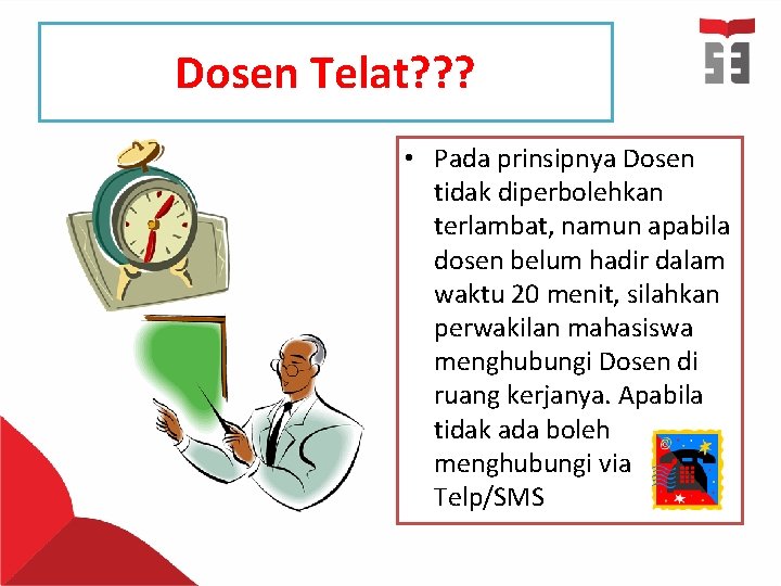 Dosen Telat? ? ? • Pada prinsipnya Dosen tidak diperbolehkan terlambat, namun apabila dosen