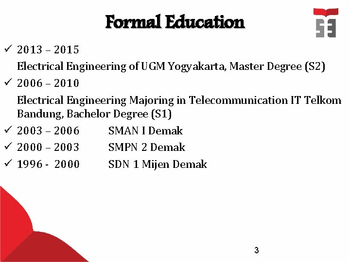 Formal Education ü 2013 – 2015 Electrical Engineering of UGM Yogyakarta, Master Degree (S