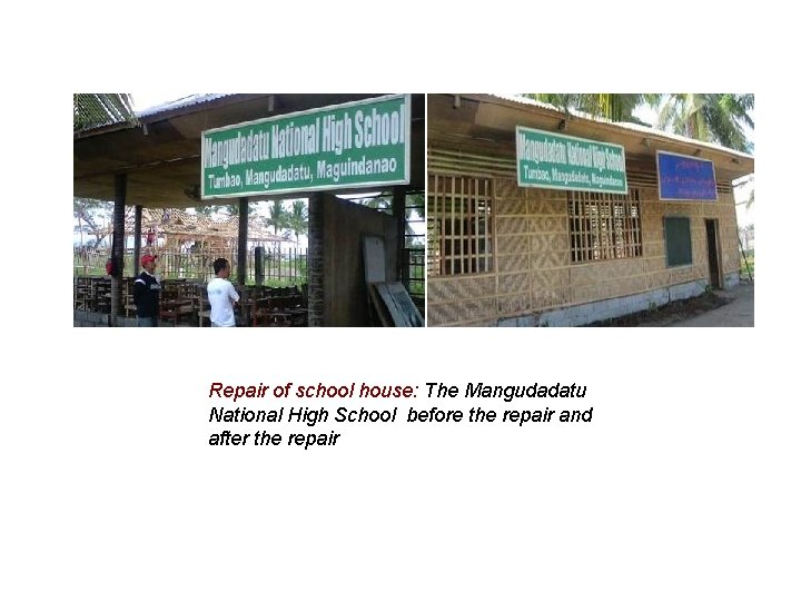 Repair of school house: The Mangudadatu National High School before the repair and after Repair of school house: The Mangudadatu National High School before the repair and after