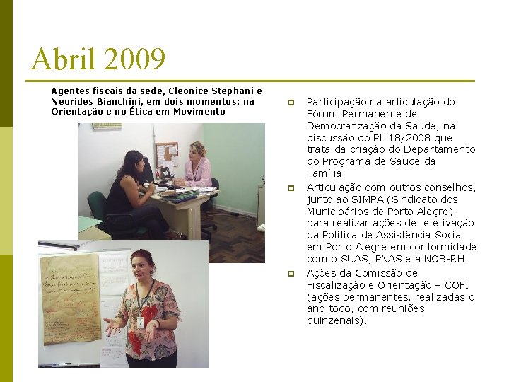 Abril 2009 Agentes fiscais da sede, Cleonice Stephani e Neorides Bianchini, em dois momentos: