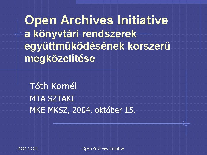 Open Archives Initiative a könyvtári rendszerek együttműködésének korszerű megközelítése Tóth Kornél MTA SZTAKI MKE