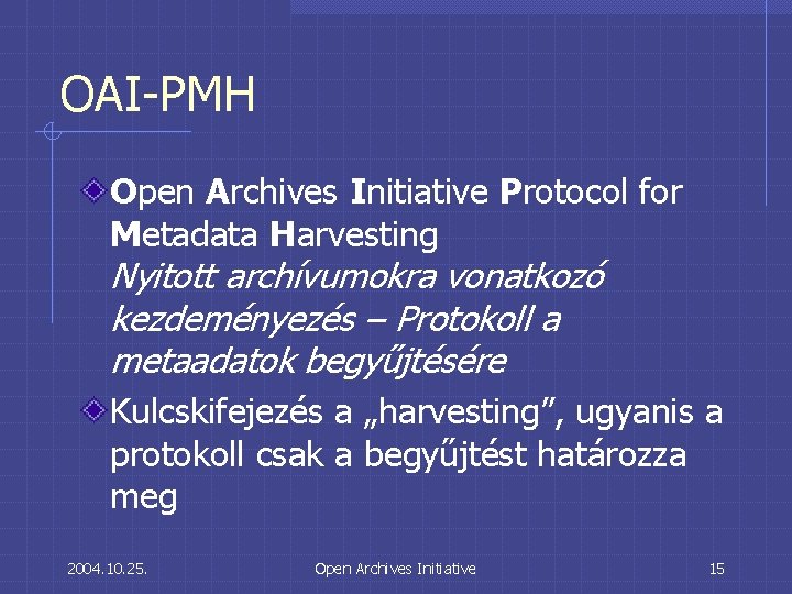 OAI-PMH Open Archives Initiative Protocol for Metadata Harvesting Nyitott archívumokra vonatkozó kezdeményezés – Protokoll