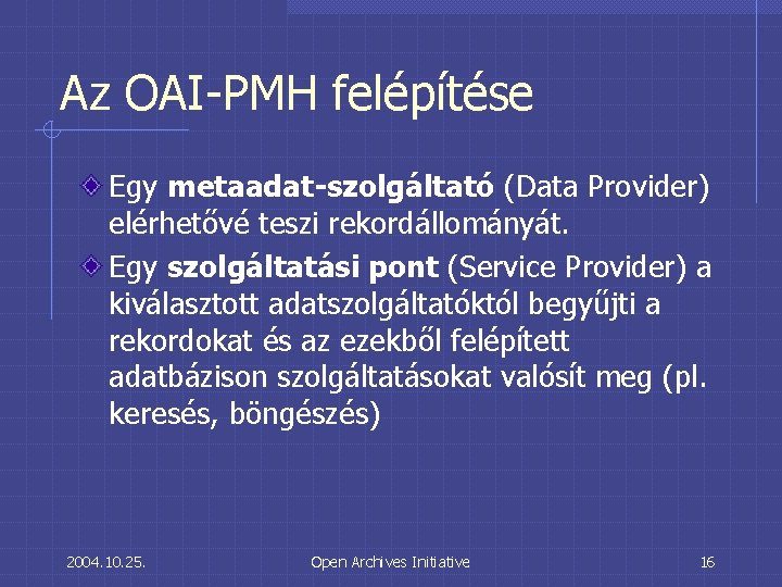 Az OAI-PMH felépítése Egy metaadat-szolgáltató (Data Provider) elérhetővé teszi rekordállományát. Egy szolgáltatási pont (Service