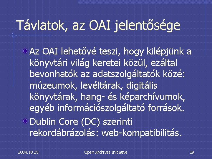 Távlatok, az OAI jelentősége Az OAI lehetővé teszi, hogy kilépjünk a könyvtári világ keretei