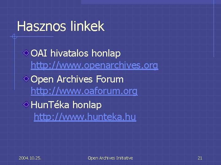 Hasznos linkek OAI hivatalos honlap http: //www. openarchives. org Open Archives Forum http: //www.