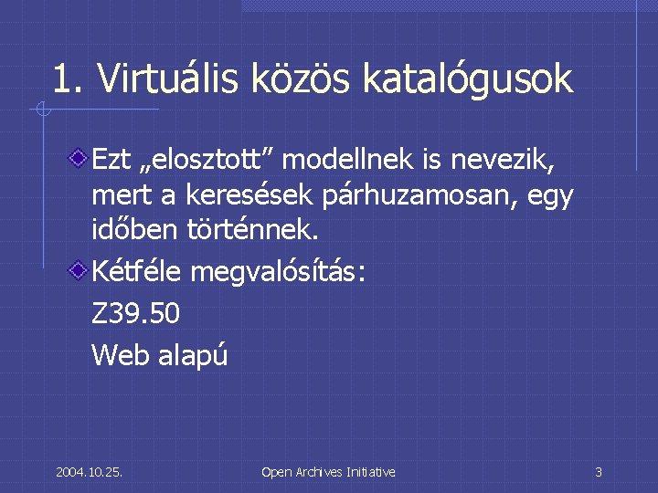 1. Virtuális közös katalógusok Ezt „elosztott” modellnek is nevezik, mert a keresések párhuzamosan, egy